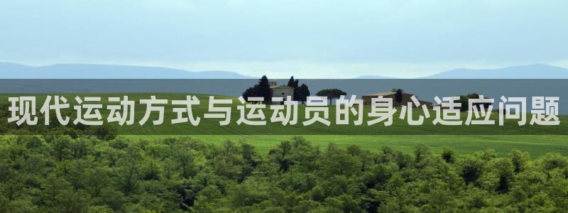 米兰体育官方平台体育:现代运动方式与运动员的身心适应问题